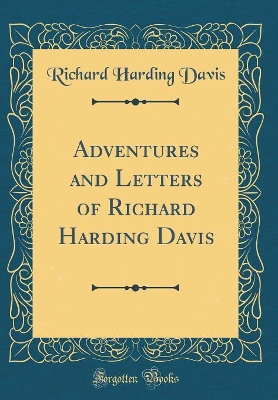 Book cover for Adventures and Letters of Richard Harding Davis (Classic Reprint)