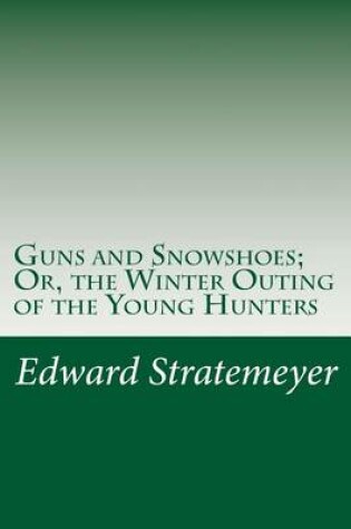 Cover of Guns and Snowshoes; Or, the Winter Outing of the Young Hunters