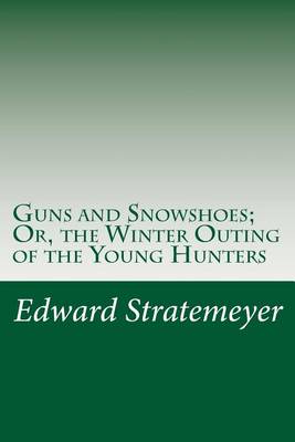 Book cover for Guns and Snowshoes; Or, the Winter Outing of the Young Hunters