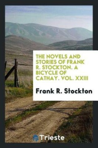 Cover of The Novels and Stories of Frank R. Stockton. a Bicycle of Cathay. Vol. XXIII