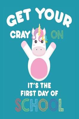 Book cover for Get Your Cray on It's the First Day of School