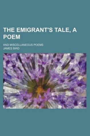 Cover of The Emigrant's Tale, a Poem; And Miscellaneous Poems