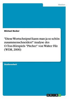 Book cover for "Diese Wortschnipsel kann man ja so sch�n zusammenschneiden!" Analyse des O-Ton-H�rspiels "Pitcher" von Walter Filz (WDR, 2000)