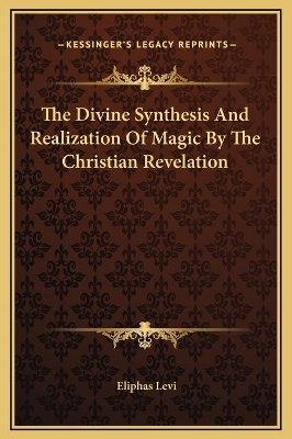 Book cover for The Divine Synthesis And Realization Of Magic By The Christian Revelation