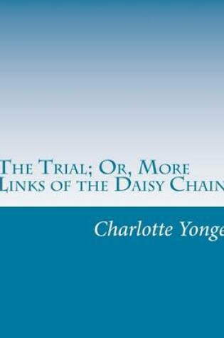 Cover of The Trial; Or, More Links of the Daisy Chain