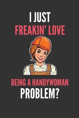 Book cover for I Just Freakin' Love Being A Handywoman