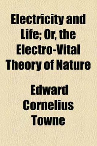 Cover of Electricity and Life; Or, the Electro-Vital Theory of Nature