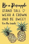 Book cover for Be a Pineapple - Stand Tall - Wear a Crown and Be Sweet on the Inside