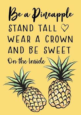 Cover of Be a Pineapple - Stand Tall - Wear a Crown and Be Sweet on the Inside