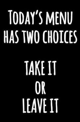 Cover of Today's Menu Has Two Choices TAKE IT or LEAVE IT