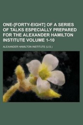 Cover of One-[Forty-Eight] of a Series of Talks Especially Prepared for the Alexander Hamilton Institute Volume 1-10