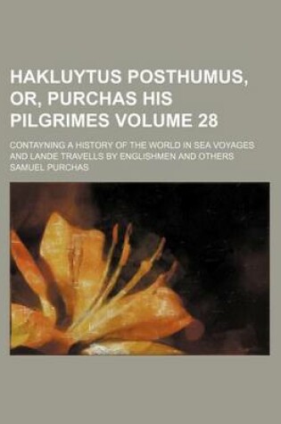 Cover of Hakluytus Posthumus, Or, Purchas His Pilgrimes Volume 28; Contayning a History of the World in Sea Voyages and Lande Travells by Englishmen and Others
