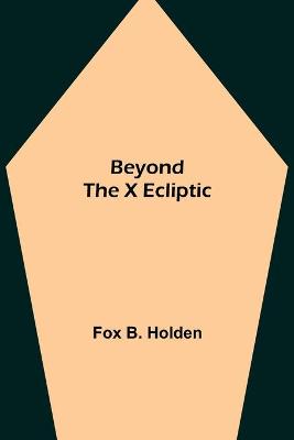 Book cover for Beyond the X Ecliptic