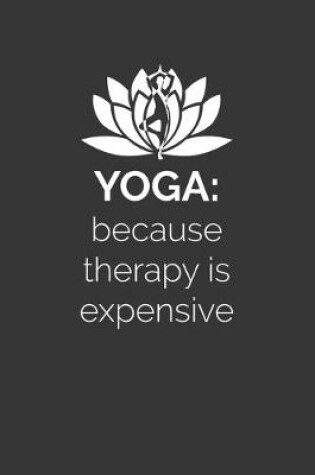 Cover of Yoga Because Therapy Is Expensive Notebook