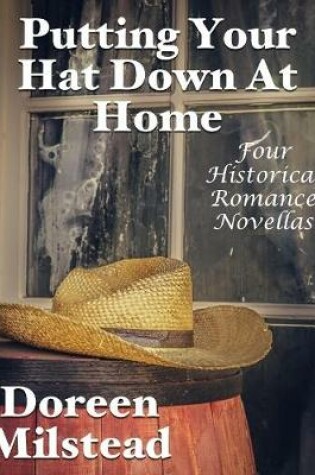 Cover of Putting Your Hat Down At Home: Four Historical Romance Novellas