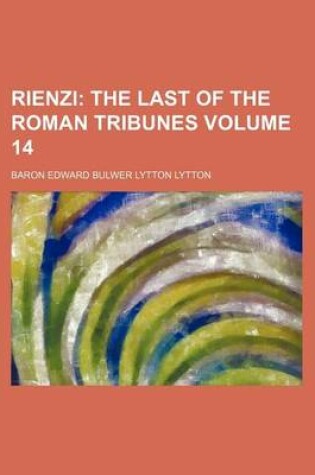 Cover of Rienzi Volume 14; The Last of the Roman Tribunes
