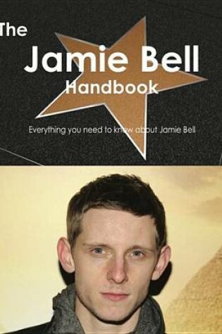 Cover of The Jamie Bell Handbook - Everything You Need to Know about Jamie Bell