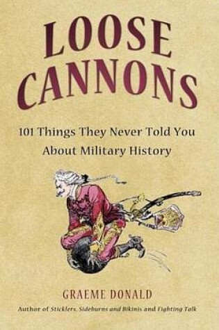 Cover of Loose Cannons: 101 Myths, Mishaps and Misadventurers of Military History