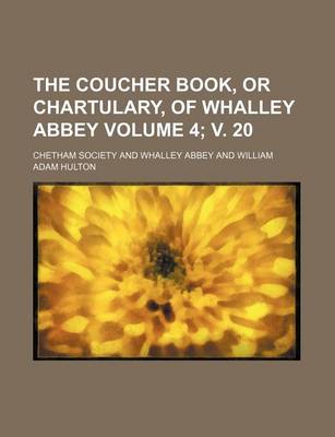 Book cover for The Coucher Book, or Chartulary, of Whalley Abbey Volume 4; V. 20