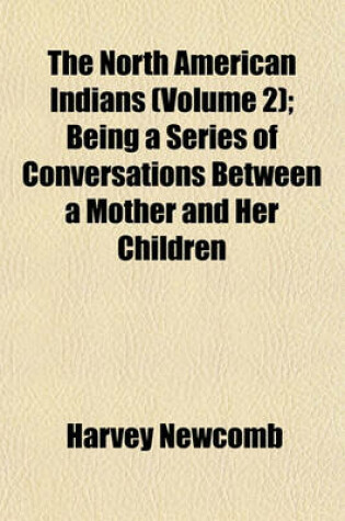 Cover of The North American Indians (Volume 2); Being a Series of Conversations Between a Mother and Her Children