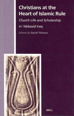 Book cover for Christians at the Heart of Islamic Rule: Church Life and Scholarship in ?Bbasid Iraq. the History of Christian-Muslim Relations, Volume I