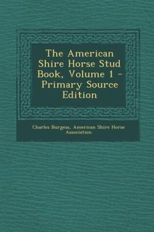 Cover of The American Shire Horse Stud Book, Volume 1 - Primary Source Edition