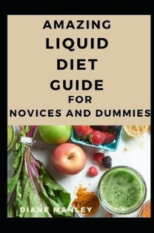 Cover of Amazing Liquid Diet Guide For Novices And Dummies