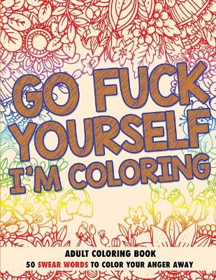 Cover of Go Fuck Yourself, I'm Coloring