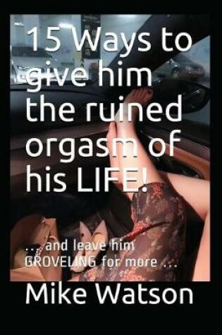 Cover of 15 Ways to give him the ruined orgasm of his LIFE!