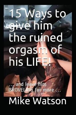 Book cover for 15 Ways to give him the ruined orgasm of his LIFE!