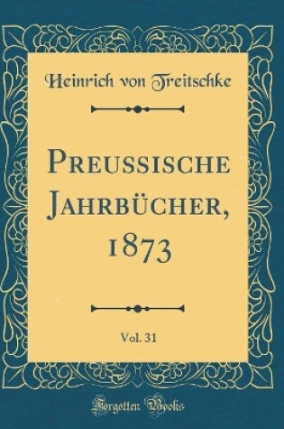 Cover of Preußische Jahrbücher, 1873, Vol. 31 (Classic Reprint)