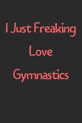 Book cover for I Just Freaking Love Gymnastics