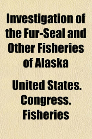 Cover of Investigation of the Fur-Seal and Other Fisheries of Alaska