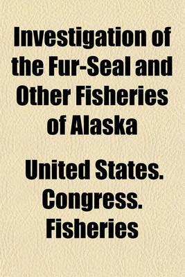 Book cover for Investigation of the Fur-Seal and Other Fisheries of Alaska