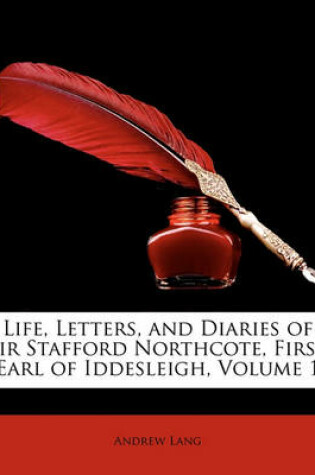 Cover of Life, Letters, and Diaries of Sir Stafford Northcote, First Earl of Iddesleigh, Volume 1