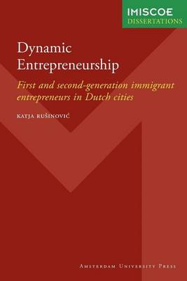 Book cover for Dynamic Entrepreneurship: First and Second-Generation Immigrant Entrepreneurs in Dutch Cities. International Migration, Integration and Social Cohesion