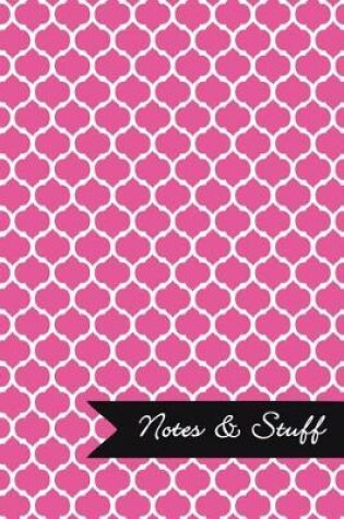 Cover of Notes & Stuff - Lined Notebook with Fuchsia Moroccan Trellis Pattern Cover