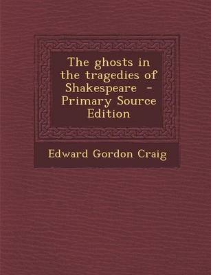 Book cover for The Ghosts in the Tragedies of Shakespeare - Primary Source Edition