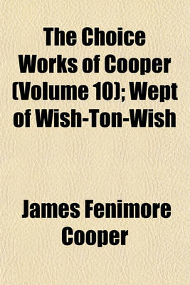 Book cover for The Choice Works of Cooper Volume 10; Wept of Wish-Ton-Wish