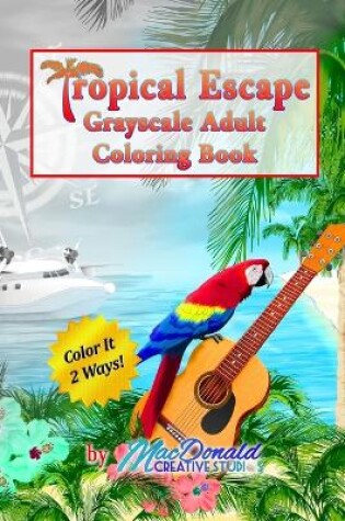 Cover of Tropical Escape Grayscale Adult Coloring Book