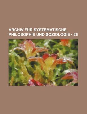 Book cover for Archiv Fur Systematische Philosophie Und Soziologie (26)