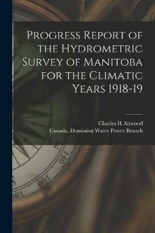 Cover of Progress Report of the Hydrometric Survey of Manitoba for the Climatic Years 1918-19 [microform]