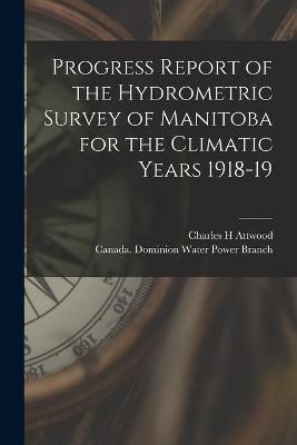 Book cover for Progress Report of the Hydrometric Survey of Manitoba for the Climatic Years 1918-19 [microform]