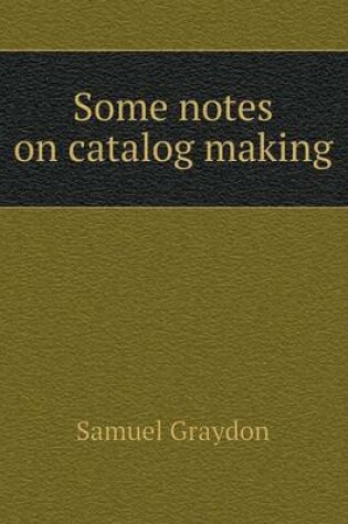 Cover of Some notes on catalog making