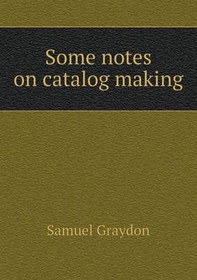 Book cover for Some notes on catalog making