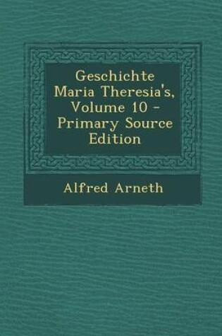 Cover of Geschichte Maria Theresia's, Volume 10 - Primary Source Edition