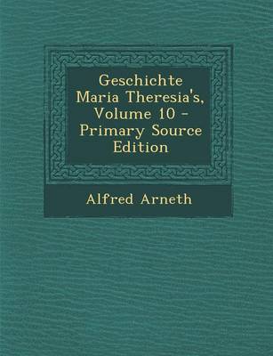 Book cover for Geschichte Maria Theresia's, Volume 10 - Primary Source Edition