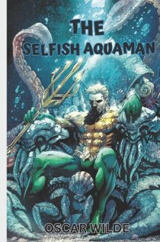 Cover of The Selfish Aquaman Storybook For Kids And Teens