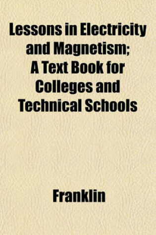 Cover of Lessons in Electricity and Magnetism; A Text Book for Colleges and Technical Schools