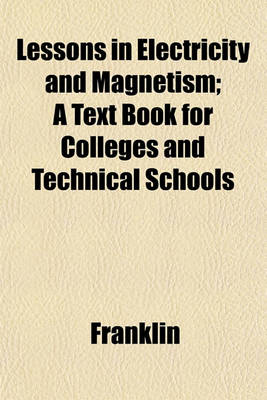 Book cover for Lessons in Electricity and Magnetism; A Text Book for Colleges and Technical Schools